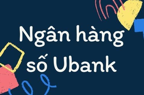 [SỰ THẬT] Ubank – Ngân Hàng Số Thế Hệ Mới, Hỗ Trợ Mức Vay Lên Đến 6 Lần Lương. Cách Mở Thẻ Ubank Miễn Phí, Nhanh Chóng